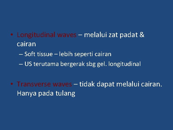  • Longitudinal waves – melalui zat padat & cairan – Soft tissue –