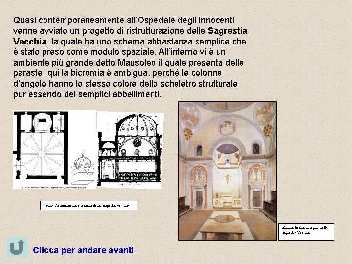 Quasi contemporaneamente all’Ospedale degli Innocenti venne avviato un progetto di ristrutturazione delle Sagrestia Vecchia,