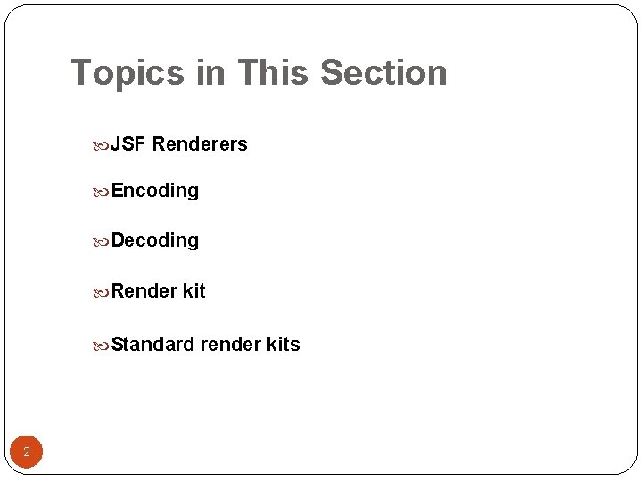 Topics in This Section JSF Renderers Encoding Decoding Render kit Standard render kits 2