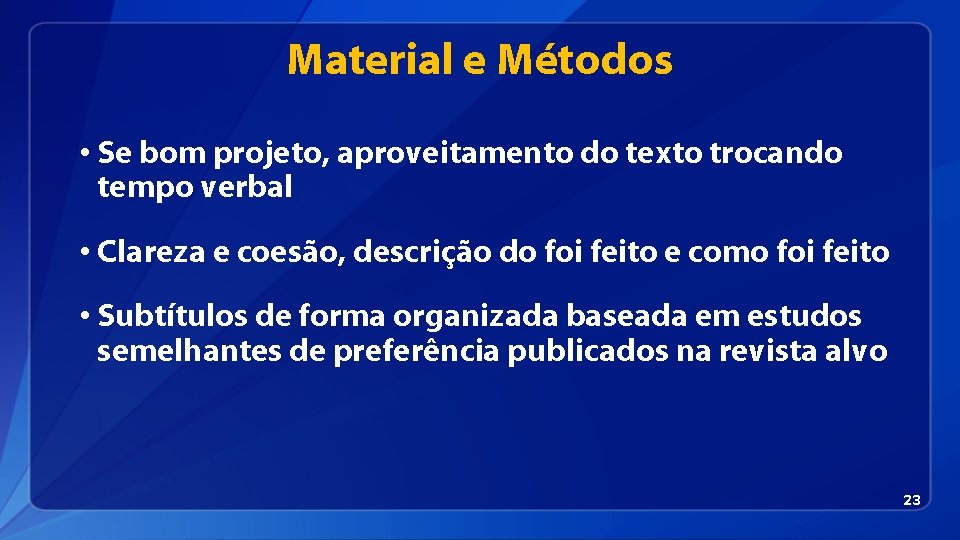 Material e Métodos • Se bom projeto, aproveitamento do texto trocando tempo verbal •