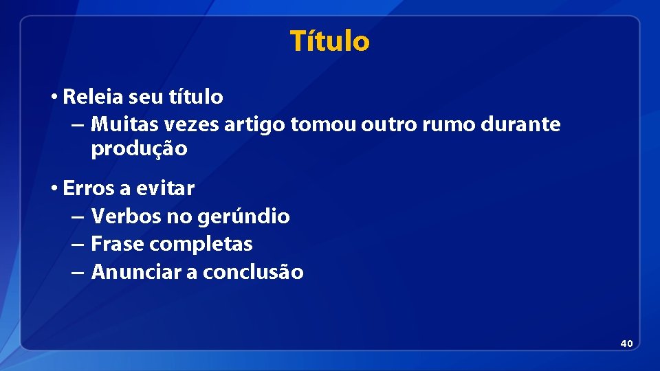 Título • Releia seu título – Muitas vezes artigo tomou outro rumo durante produção