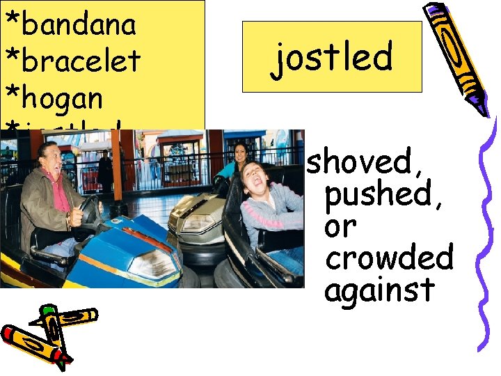 *bandana *bracelet *hogan *jostled *mesa *Navajo *turquoise jostled shoved, pushed, or crowded against 