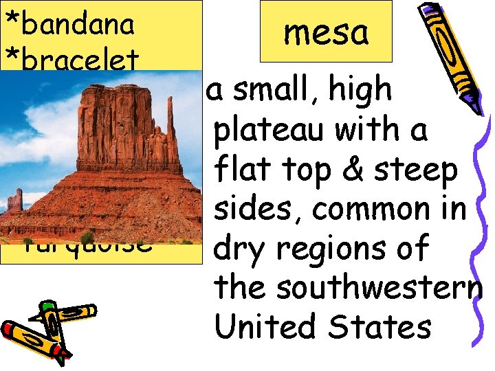 *bandana *bracelet *hogan *jostled *mesa *Navajo *turquoise mesa a small, high plateau with a