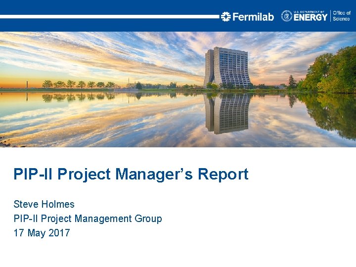 PIP-II Project Manager’s Report Steve Holmes PIP-II Project Management Group 17 May 2017 