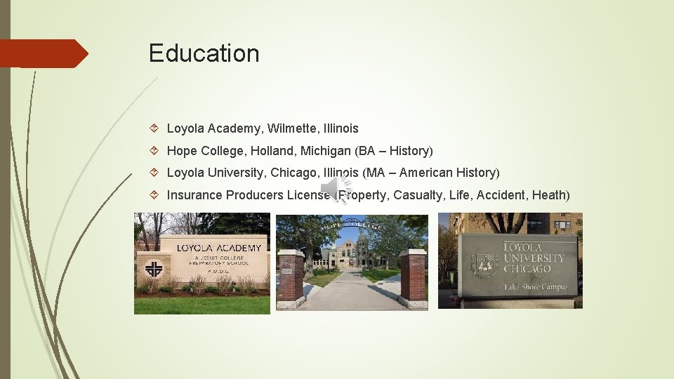 Education Loyola Academy, Wilmette, Illinois Hope College, Holland, Michigan (BA – History) Loyola University,