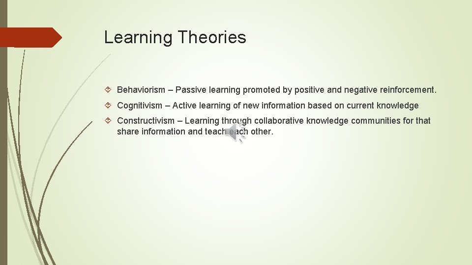 Learning Theories Behaviorism – Passive learning promoted by positive and negative reinforcement. Cognitivism –