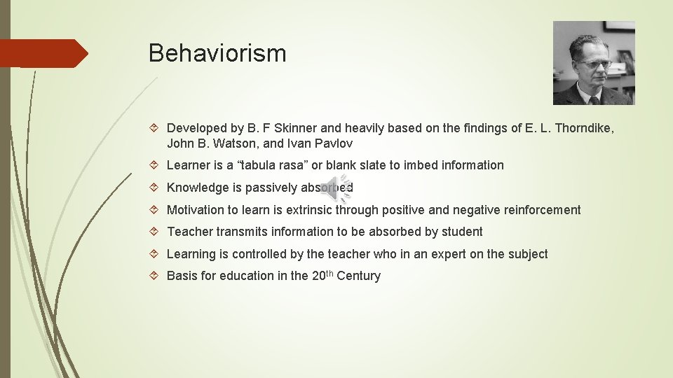 Behaviorism Developed by B. F Skinner and heavily based on the findings of E.