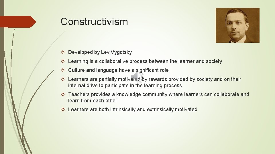 Constructivism Developed by Lev Vygotsky Learning is a collaborative process between the learner and