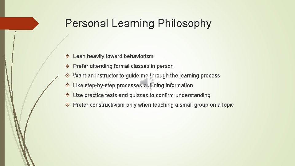 Personal Learning Philosophy Lean heavily toward behaviorism Prefer attending formal classes in person Want
