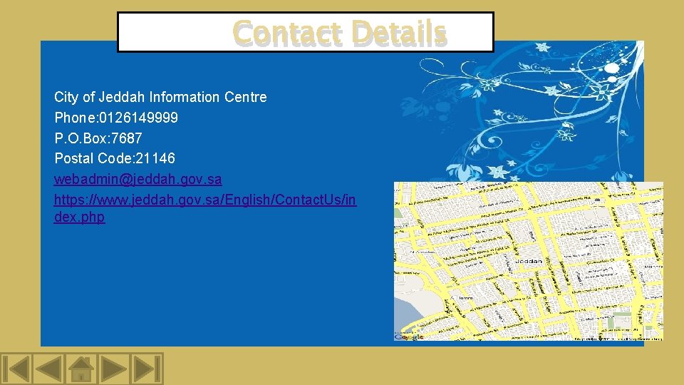 Contact Details City of Jeddah Information Centre Phone: 0126149999 P. O. Box: 7687 Postal