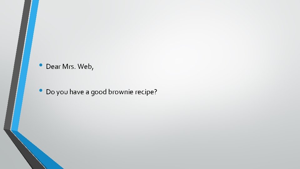  • Dear Mrs. Web, • Do you have a good brownie recipe? 