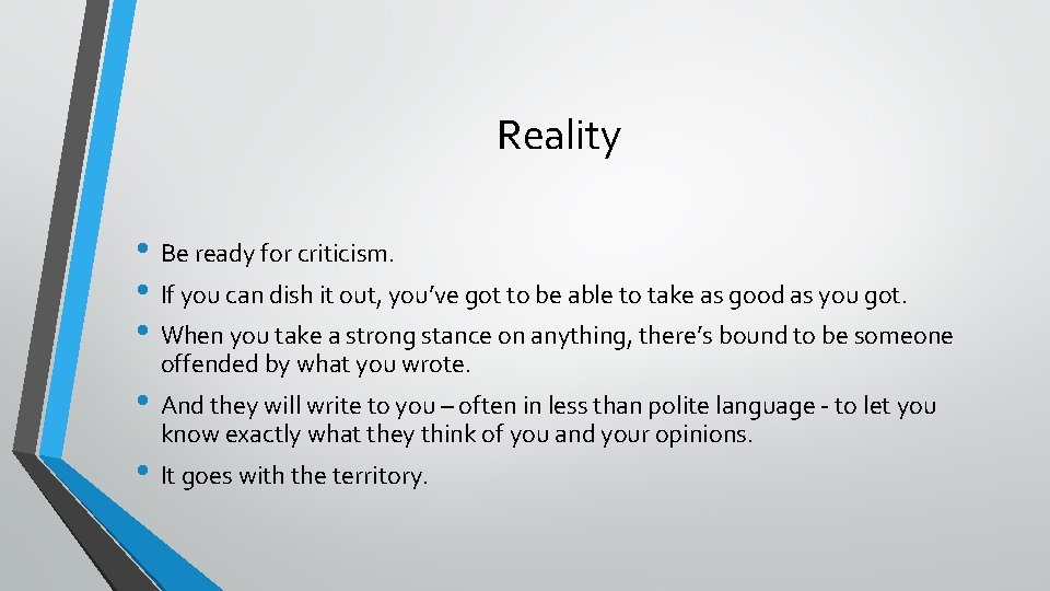 Reality • Be ready for criticism. • If you can dish it out, you’ve