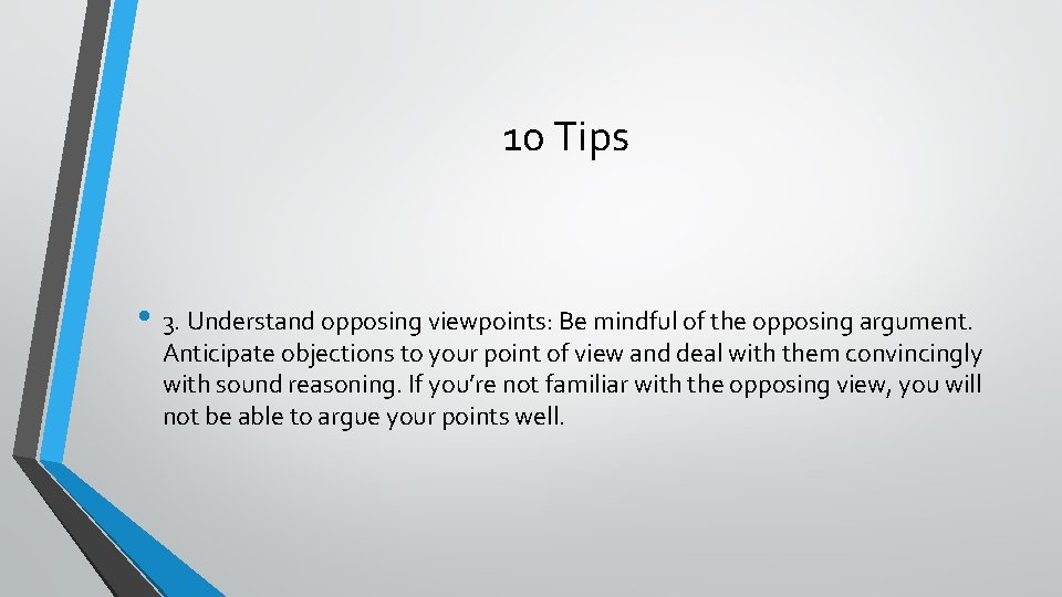 10 Tips • 3. Understand opposing viewpoints: Be mindful of the opposing argument. Anticipate