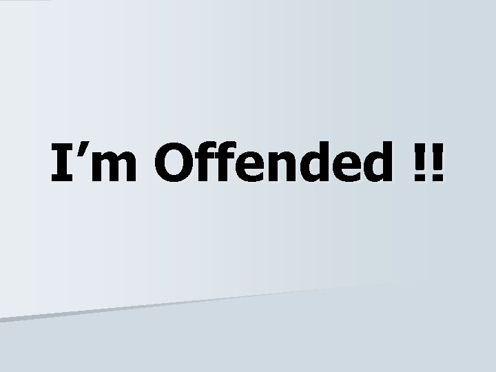 I’m Offended !! 