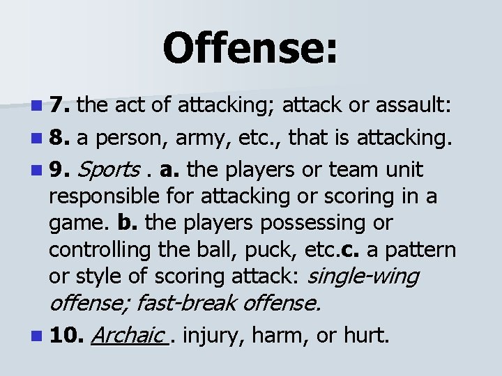 Offense: n 7. the act of attacking; attack or assault: n 8. a person,