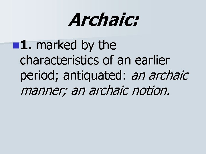 Archaic: n 1. marked by the characteristics of an earlier period; antiquated: an archaic