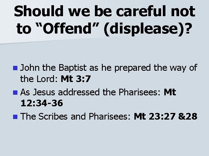 Should we be careful not to “Offend” (displease)? n John the Baptist as he