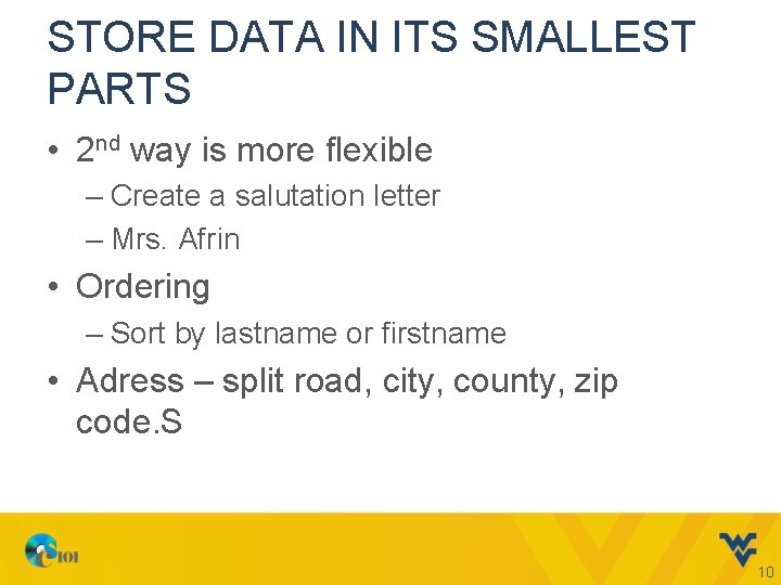 STORE DATA IN ITS SMALLEST PARTS • 2 nd way is more flexible –
