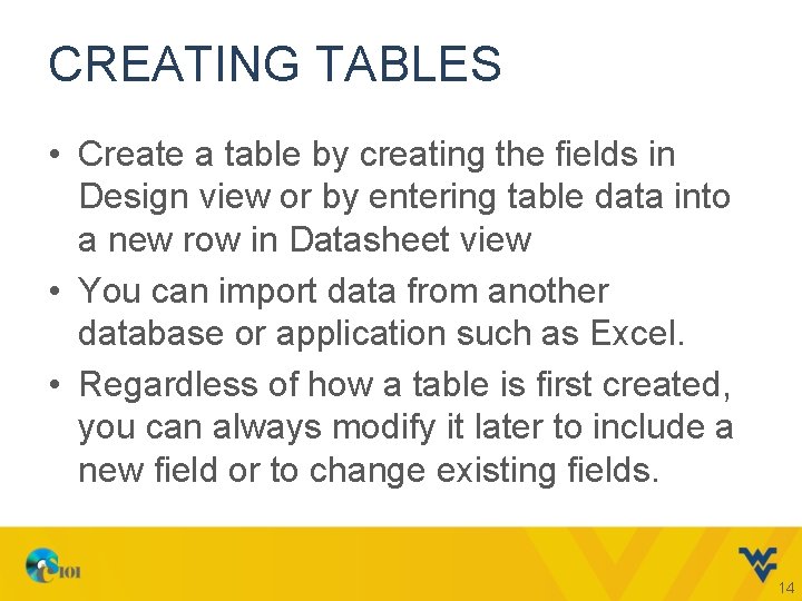 CREATING TABLES • Create a table by creating the fields in Design view or