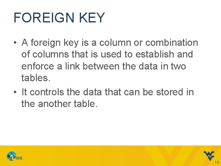FOREIGN KEY • A foreign key is a column or combination of columns that