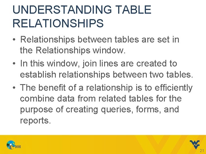 UNDERSTANDING TABLE RELATIONSHIPS • Relationships between tables are set in the Relationships window. •