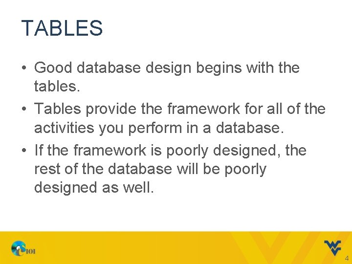 TABLES • Good database design begins with the tables. • Tables provide the framework