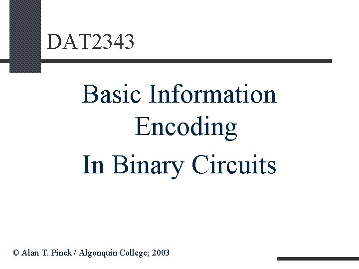 DAT 2343 Basic Information Encoding In Binary Circuits © Alan T. Pinck / Algonquin