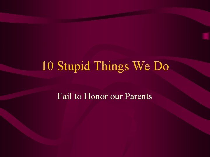 10 Stupid Things We Do Fail to Honor our Parents 