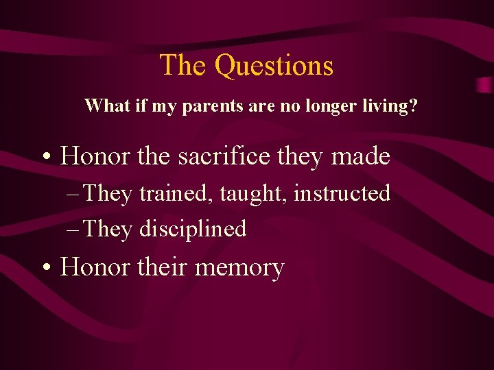 The Questions What if my parents are no longer living? • Honor the sacrifice