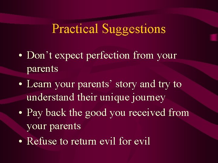 Practical Suggestions • Don’t expect perfection from your parents • Learn your parents’ story