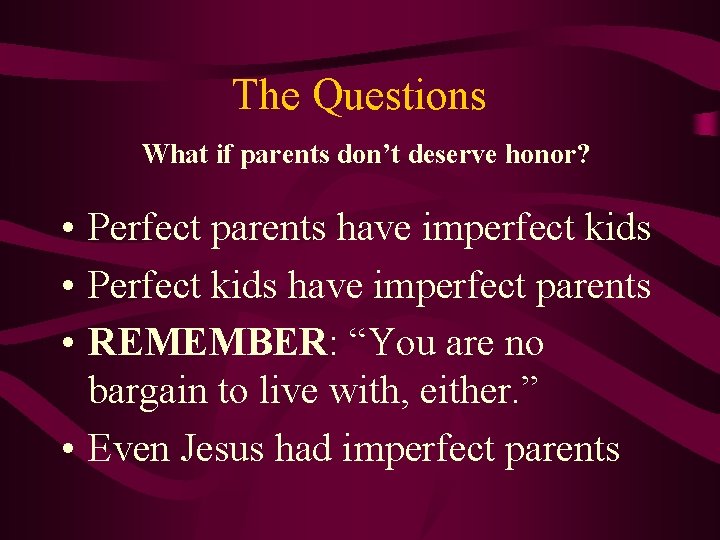 The Questions What if parents don’t deserve honor? • Perfect parents have imperfect kids