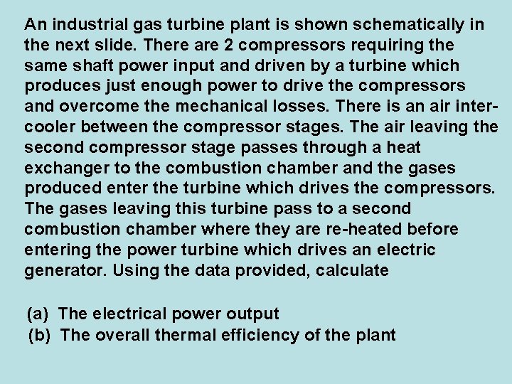 An industrial gas turbine plant is shown schematically in the next slide. There are