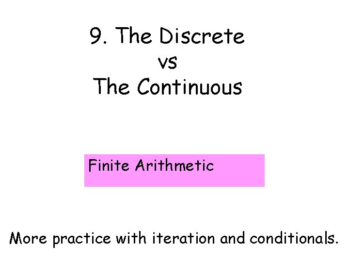 9. The Discrete vs The Continuous Finite Arithmetic More practice with iteration and conditionals.