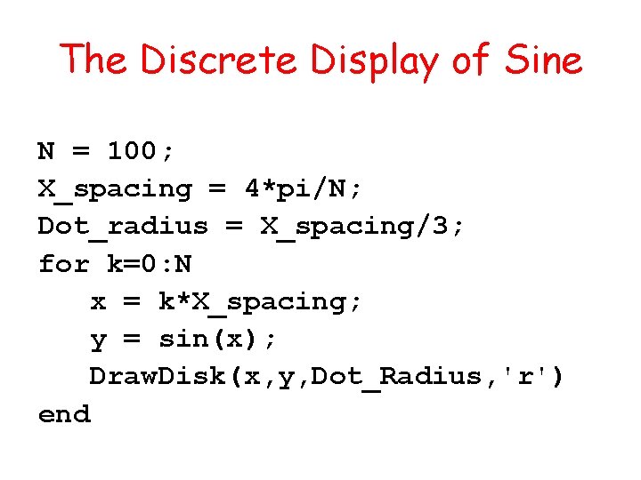 The Discrete Display of Sine N = 100; X_spacing = 4*pi/N; Dot_radius = X_spacing/3;
