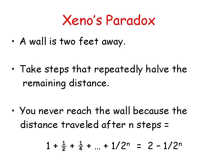 Xeno’s Paradox • A wall is two feet away. • Take steps that repeatedly