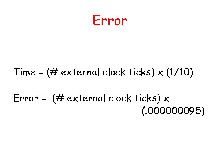 Error Time = (# external clock ticks) x (1/10) Error = (# external clock