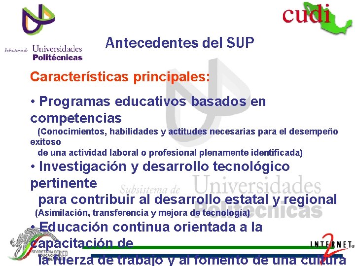 Antecedentes del SUP Características principales: • Programas educativos basados en competencias (Conocimientos, habilidades y