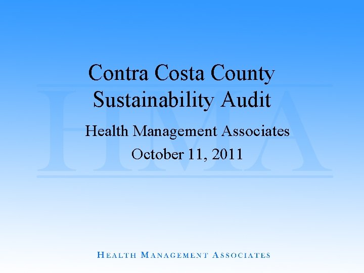 Contra Costa County Sustainability Audit Health Management Associates October 11, 2011 