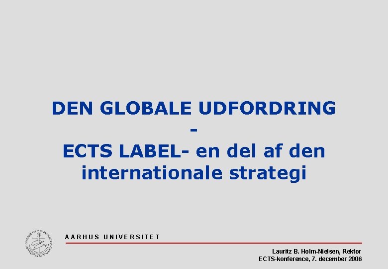 DEN GLOBALE UDFORDRING ECTS LABEL- en del af den internationale strategi AARHUS UNIVERSITET Lauritz