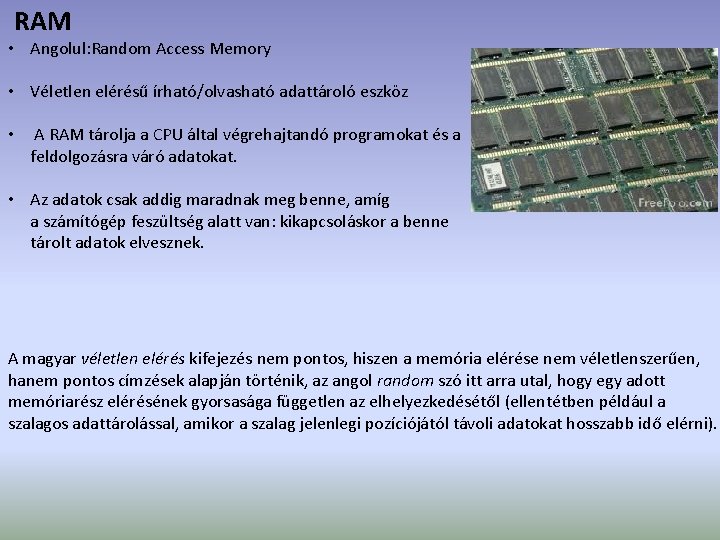 RAM • Angolul: Random Access Memory • Véletlen elérésű írható/olvasható adattároló eszköz • A