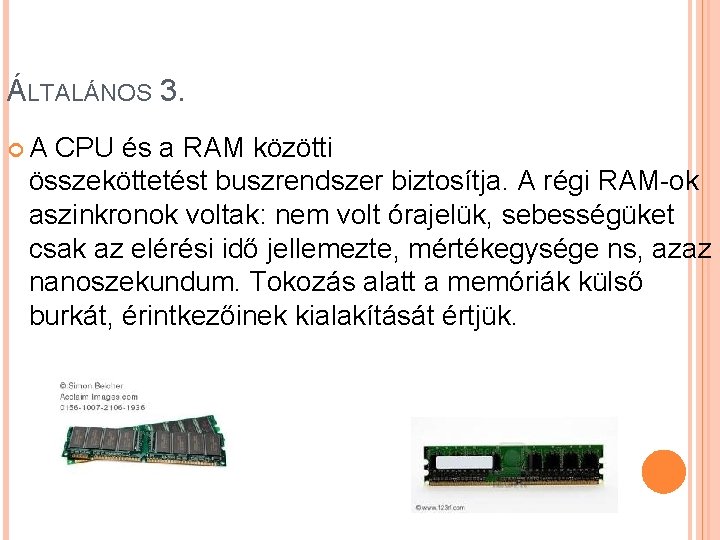 ÁLTALÁNOS 3. A CPU és a RAM közötti összeköttetést buszrendszer biztosítja. A régi RAM-ok