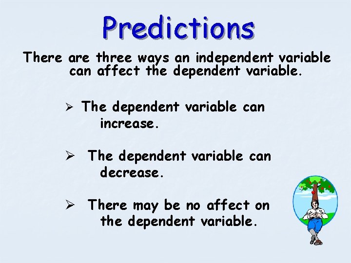Predictions There are three ways an independent variable can affect the dependent variable. Ø
