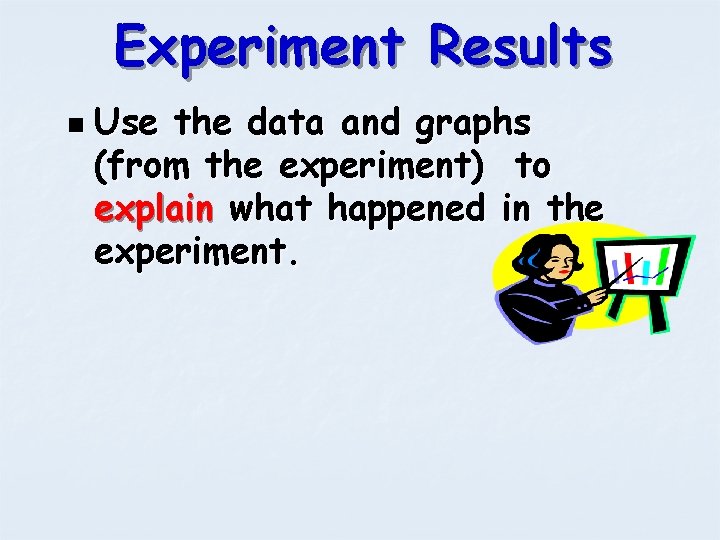 Experiment Results n Use the data and graphs (from the experiment) to explain what