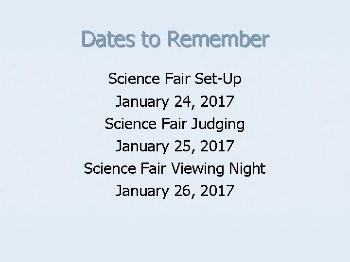 Dates to Remember Science Fair Set-Up January 24, 2017 Science Fair Judging January 25,