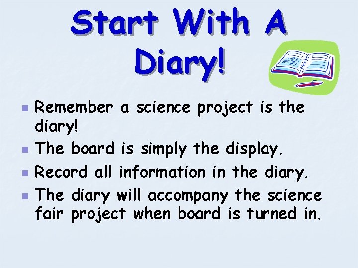 Start With A Diary! n n Remember a science project is the diary! The