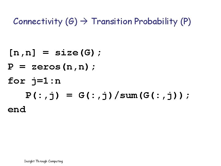 Connectivity (G) Transition Probability (P) [n, n] = size(G); P = zeros(n, n); for