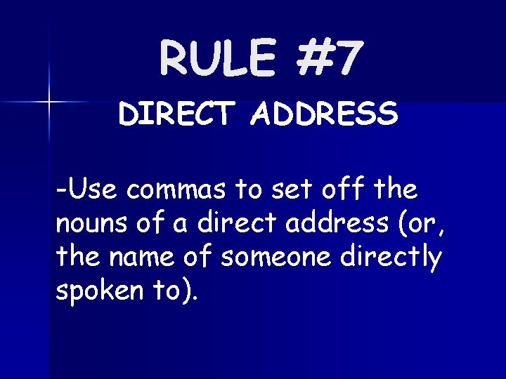 RULE #7 DIRECT ADDRESS -Use commas to set off the nouns of a direct