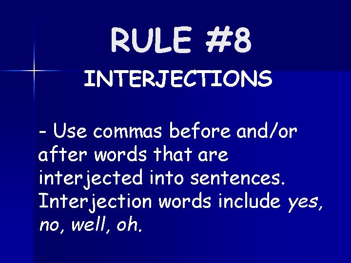 RULE #8 INTERJECTIONS - Use commas before and/or after words that are interjected into