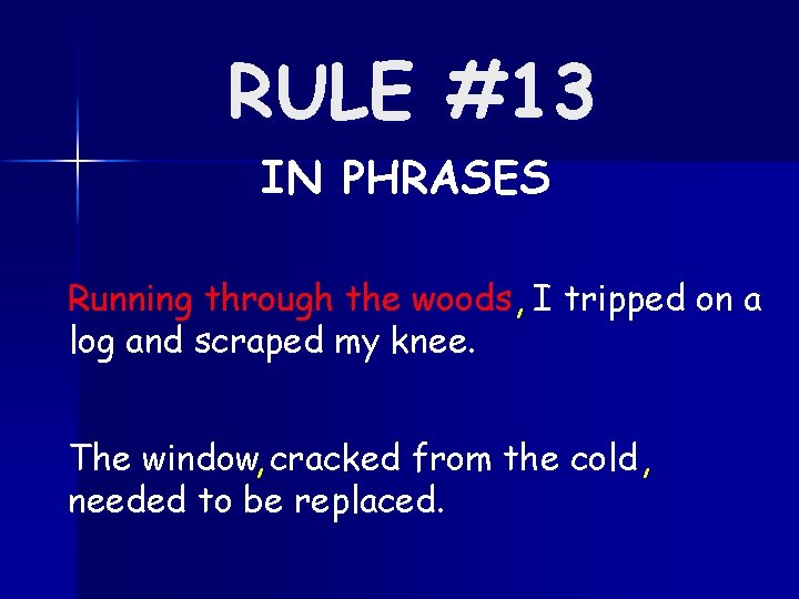 RULE #13 IN PHRASES Running through the woods , I tripped on a log