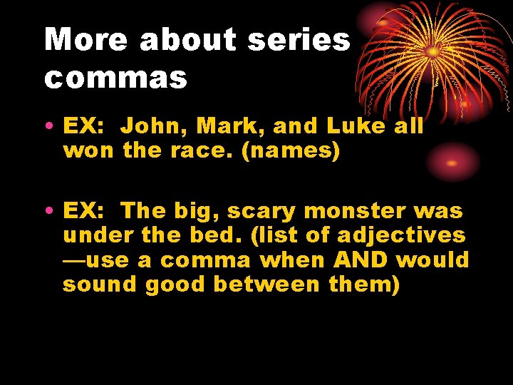 More about series commas • EX: John, Mark, and Luke all won the race.
